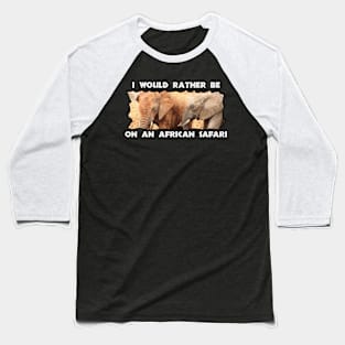 I Would Rather Be On An African Safari Elephant Colors Baseball T-Shirt